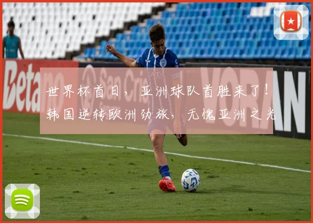 世界杯首日，亚洲球队首胜来了！韩国逆转欧洲劲旅，无愧亚洲之光